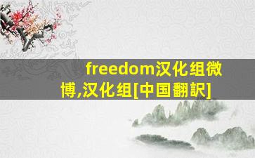 freedom汉化组微博,汉化组[中国翻訳]